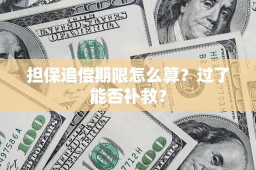济南担保追偿期限怎么算？过了能否补救？