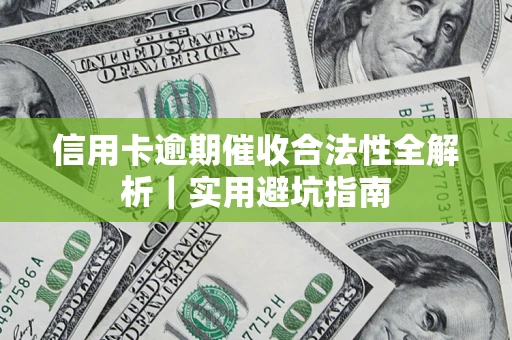 济南信用卡逾期催收合法性全解析｜实用避坑指南