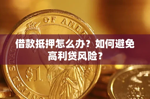 济南借款抵押怎么办？如何避免高利贷风险？